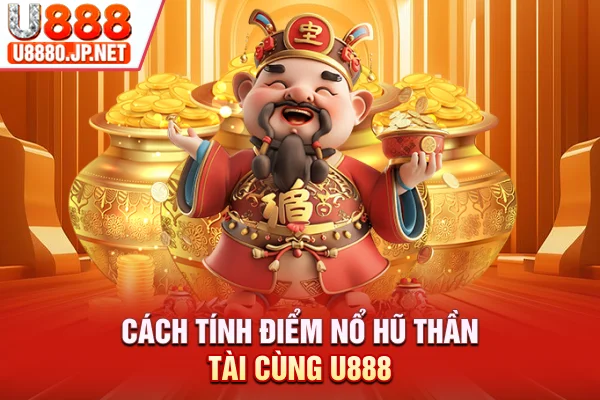 Cách tính điểm nổ hũ Thần Tài cùng U888