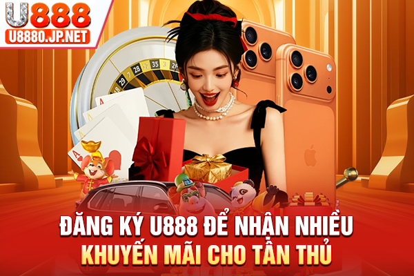 Đăng ký U888 để nhận nhiều khuyến mãi cho tân thủ