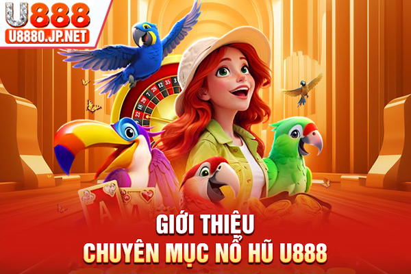 Giới thiệu chuyên mục nổ hũ U888