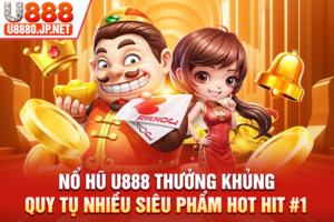 Nổ Hũ U888 Thưởng Khủng, Quy Tụ Nhiều Siêu Phẩm Hot Hit #1